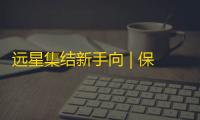 远星集结新手向 | 保姆级新手引导02